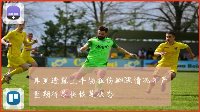 库里透露上半场扭伤脚踝情况不严重期待尽快恢复状态