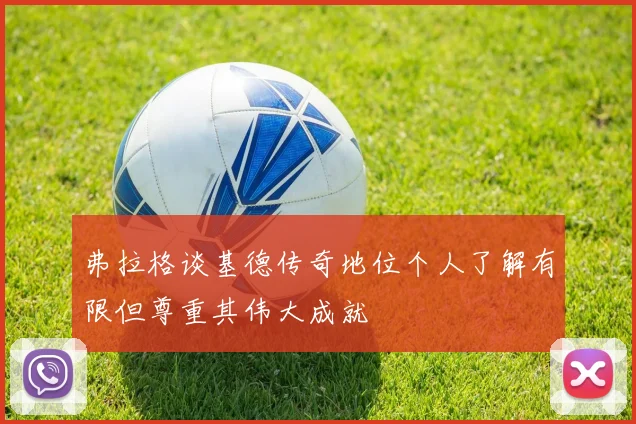 弗拉格谈基德传奇地位个人了解有限但尊重其伟大成就