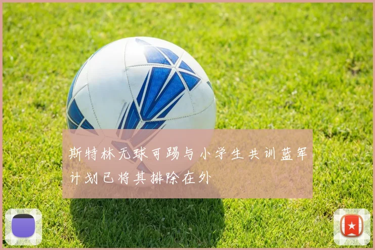斯特林无球可踢与小学生共训蓝军计划已将其排除在外