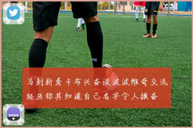 马刺新秀卡布兴奋谈波波维奇交流经历称其知道自己名字令人振奋